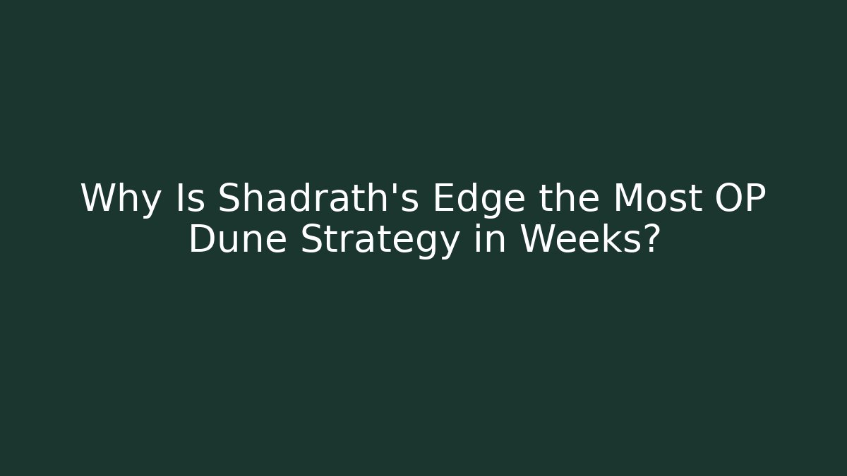 Why Is Shadrath's Edge the Most OP Dune Strategy in Weeks?