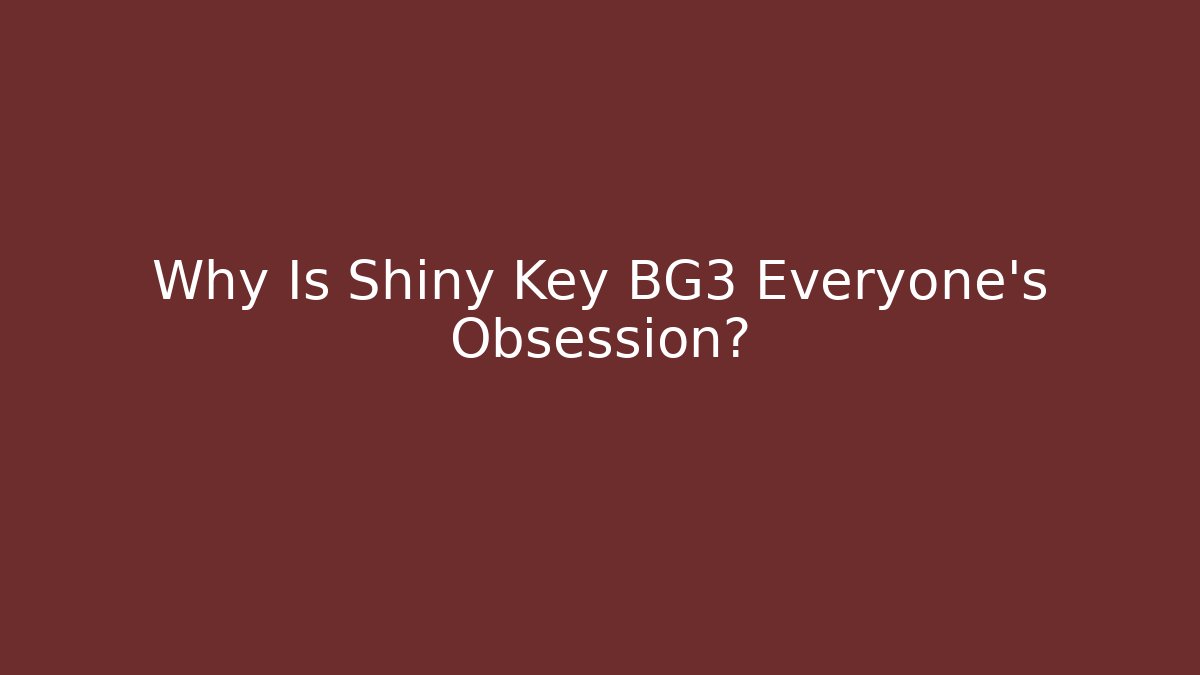 Why Is Shiny Key BG3 Everyone's Obsession? - Critter Realm