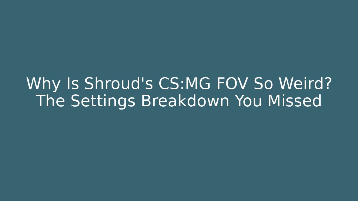 Why Is Shroud's CS:MG FOV So Weird? The Settings Breakdown You Missed