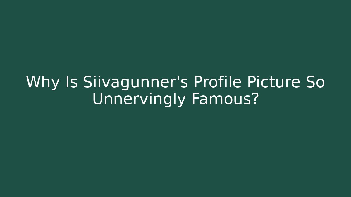 Why Is Siivagunner's Profile Picture So Unnervingly Famous?