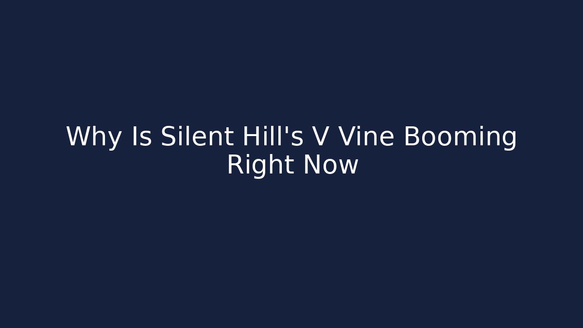 Why Is Silent Hill's V Vine Booming Right Now