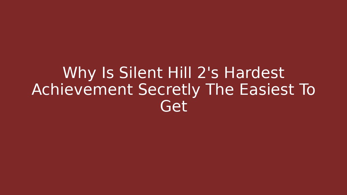Why Is Silent Hill 2’s Hardest Achievement Secretly The Easiest To Get