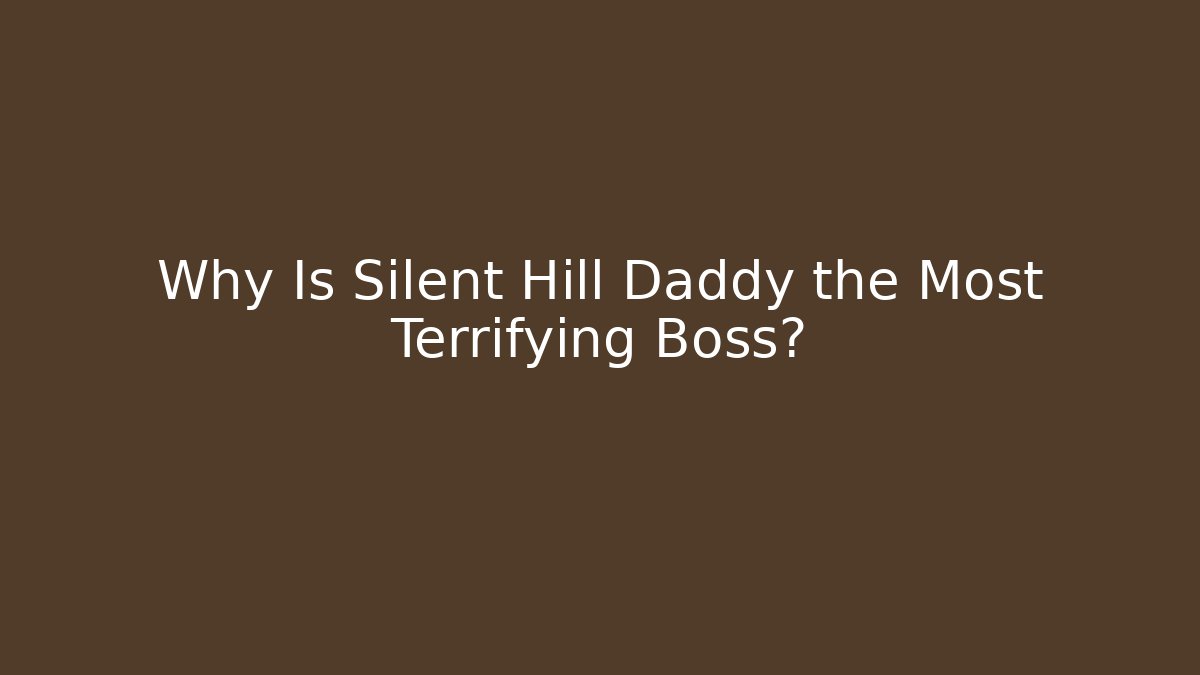 Why Is Silent Hill Daddy the Most Terrifying Boss?