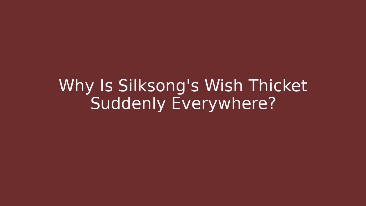 Why Is Silksong’s Wish Thicket Suddenly Everywhere?