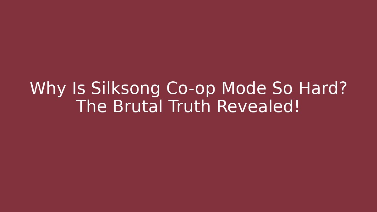 Why Is Silksong Co-op Mode So Hard? The Brutal Truth Revealed!