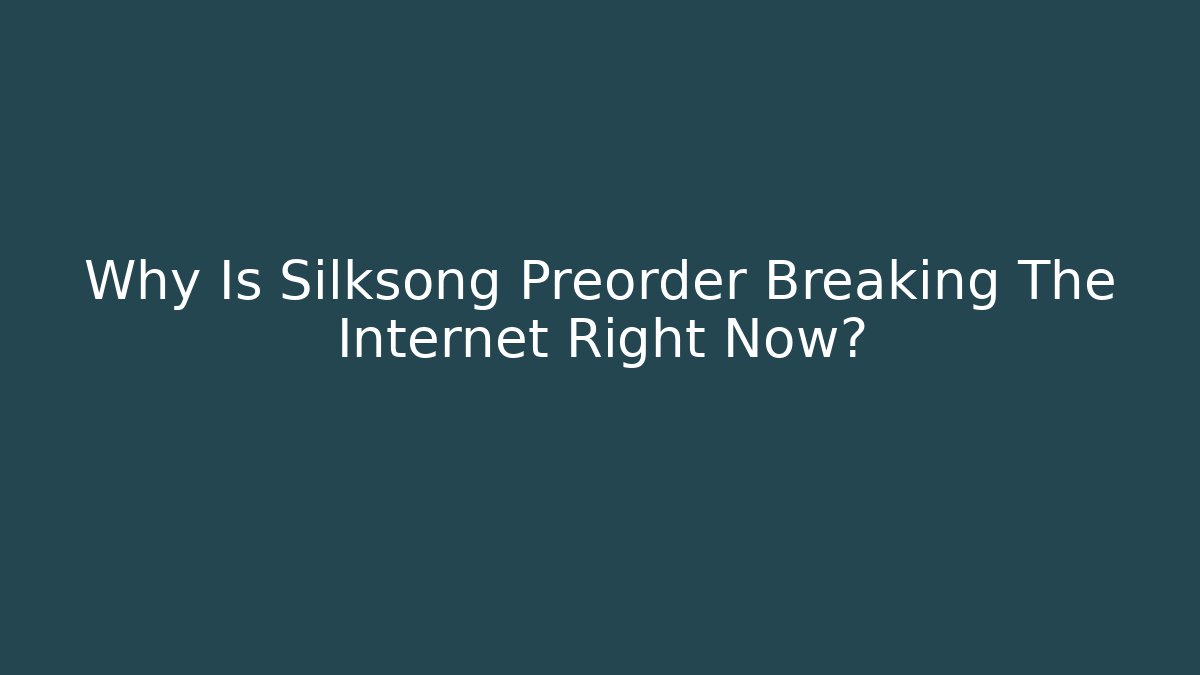 Why Is Silksong Preorder Breaking The Internet Right Now?