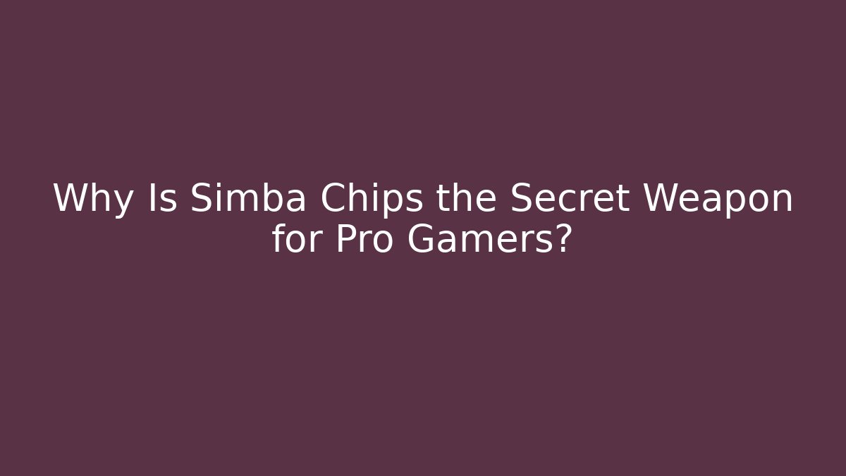 Why Is Simba Chips the Secret Weapon for Pro Gamers? - Critter Realm