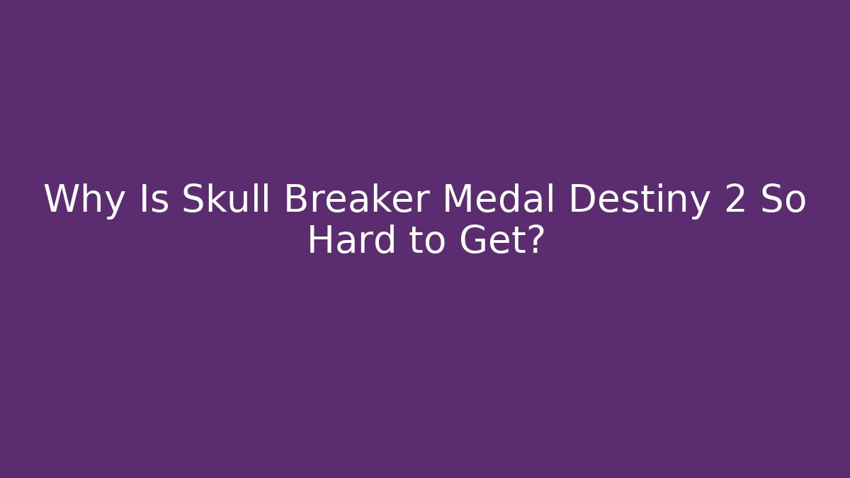 Why Is Skull Breaker Medal Destiny 2 So Hard to Get?
