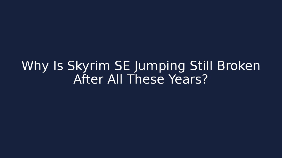 Why Is Skyrim SE Jumping Still Broken After All These Years?