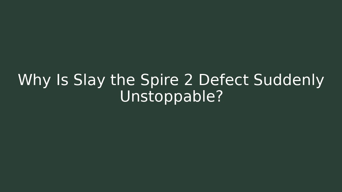 Why Is Slay the Spire 2 Defect Suddenly Unstoppable?