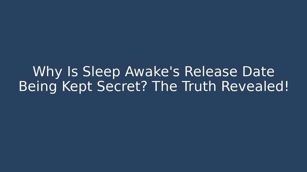 Why Is Sleep Awake's Release Date Being Kept Secret? The Truth Revealed! - Critter Realm