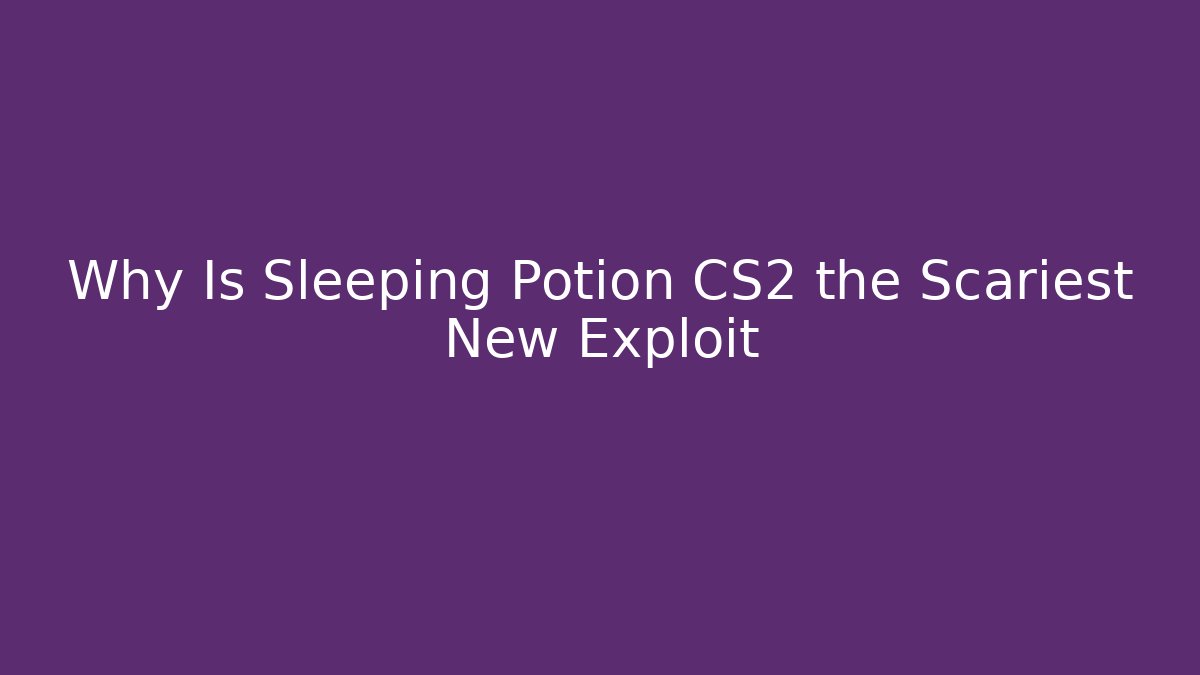 Why Is Sleeping Potion CS2 the Scariest New Exploit