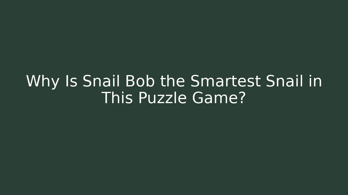 Why Is Snail Bob the Smartest Snail in This Puzzle Game?