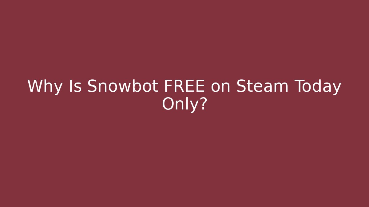Why Is Snowbot FREE on Steam Today Only?