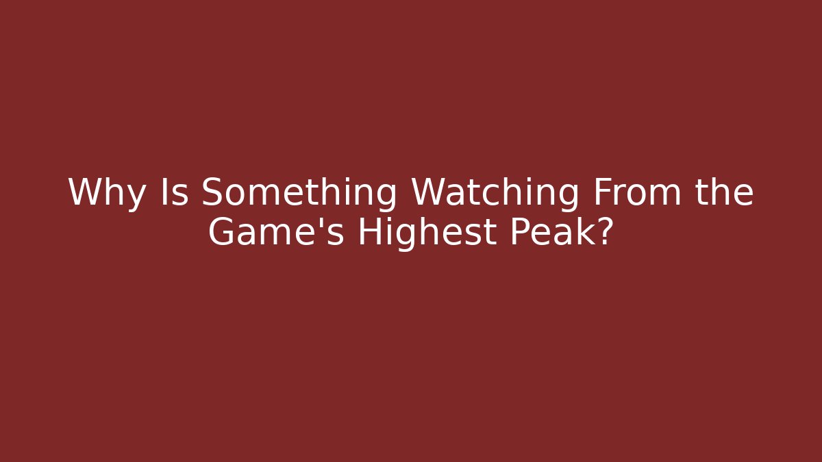 Why Is Something Watching From the Game's Highest Peak? - Critter Realm