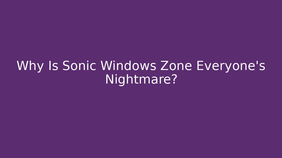 Why Is Sonic Windows Zone Everyone's Nightmare? - Critter Realm
