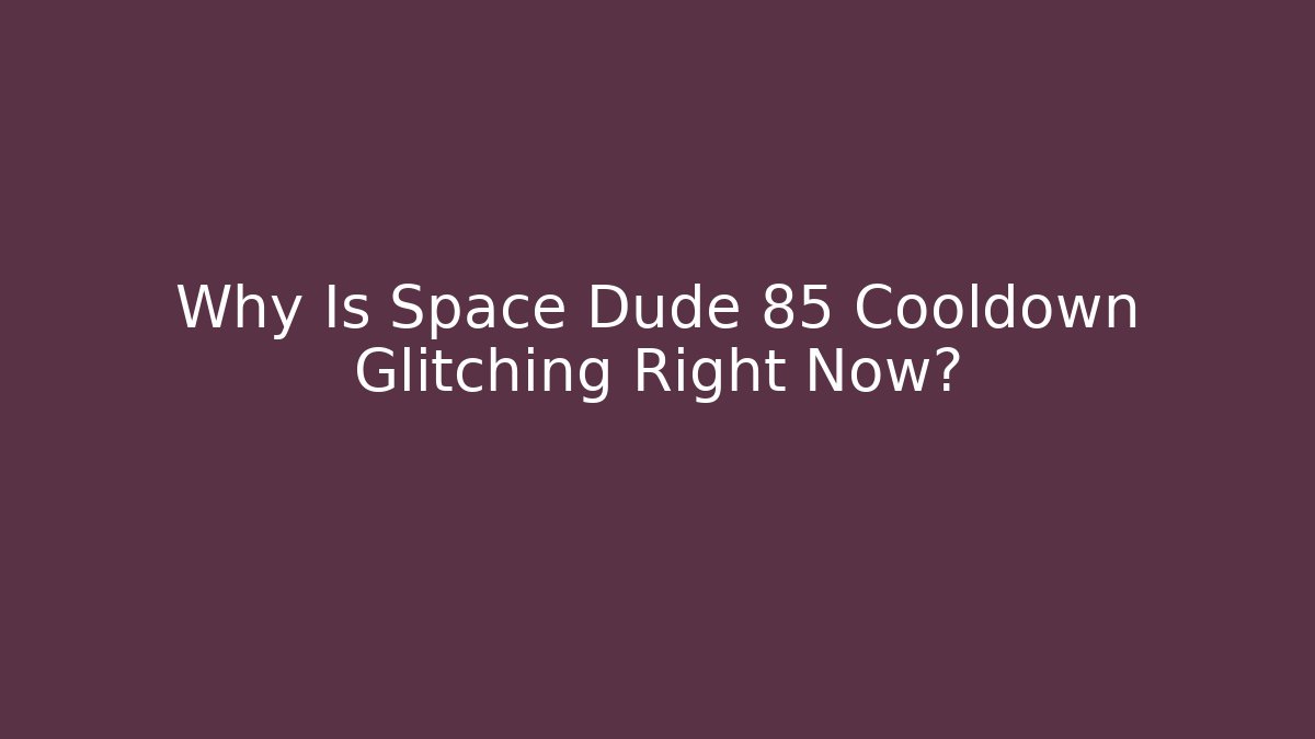 Why Is Space Dude 85 Cooldown Glitching Right Now?