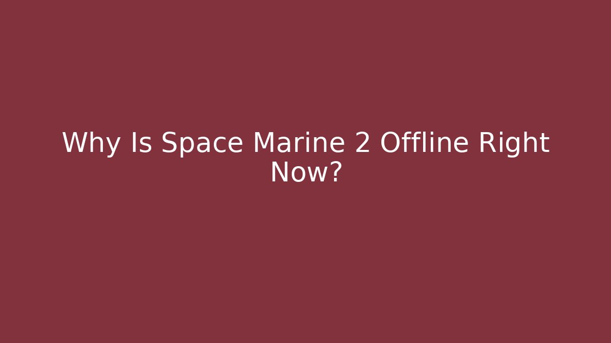 Why Is Space Marine 2 Offline Right Now?