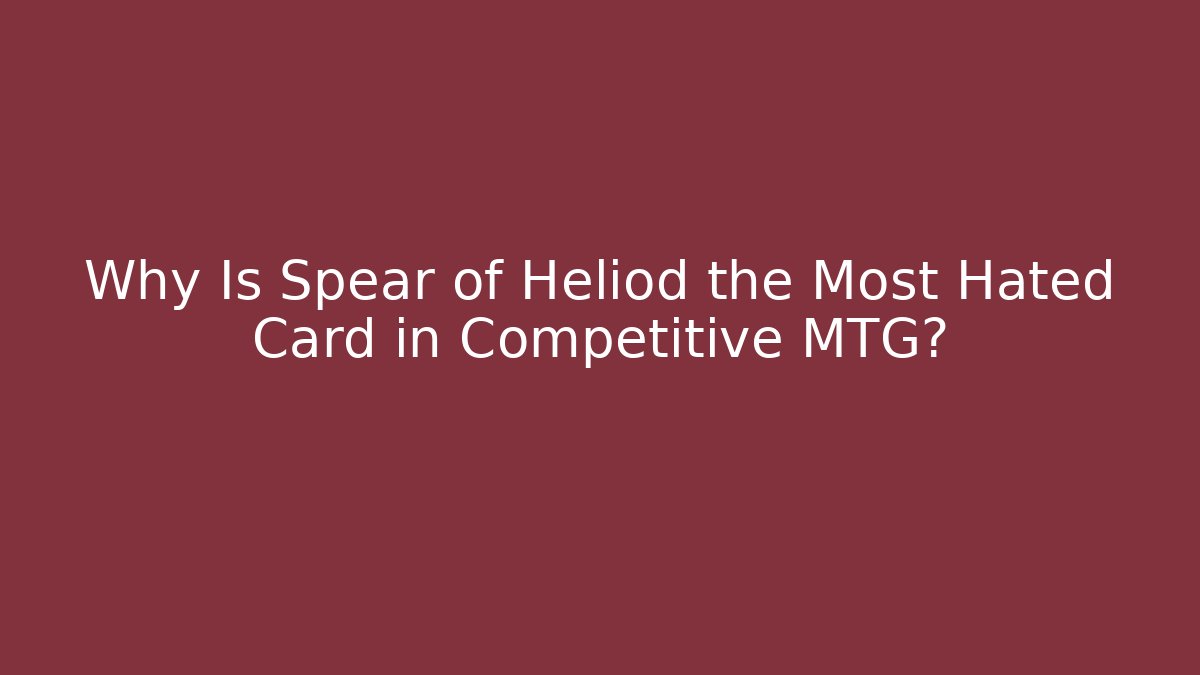 Why Is Spear of Heliod the Most Hated Card in Competitive MTG?