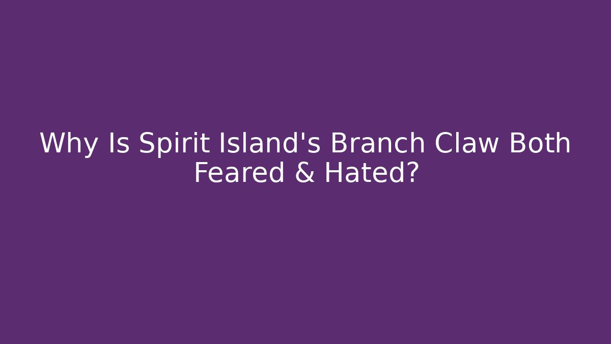 Why Is Spirit Island's Branch Claw Both Feared & Hated?