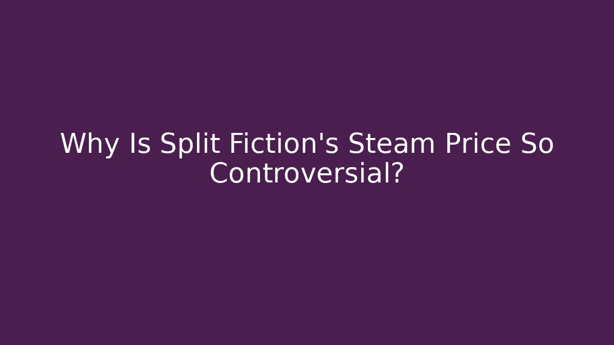 Why Is Split Fiction's Steam Price So Controversial?