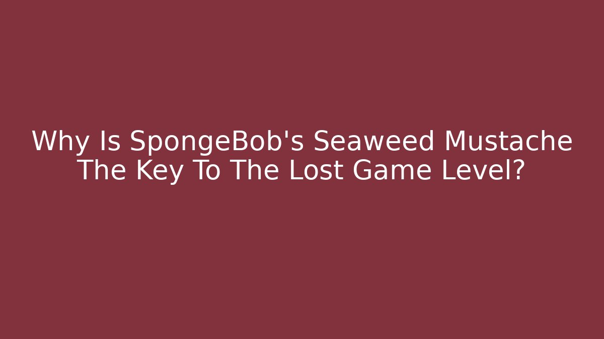 Why Is SpongeBob's Seaweed Mustache The Key To The Lost Game Level?