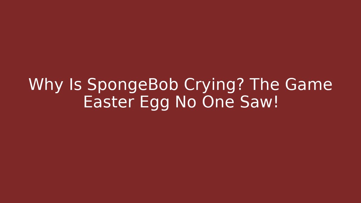 Why Is SpongeBob Crying? The Game Easter Egg No One Saw!