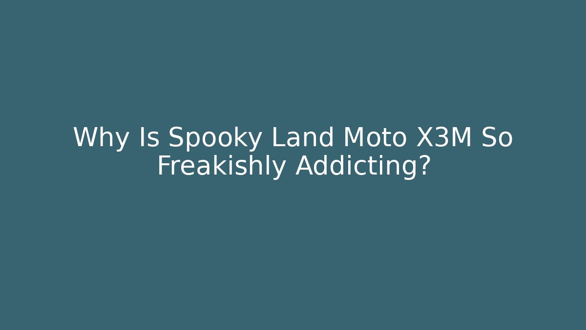 Why Is Spooky Land Moto X3M So Freakishly Addicting?