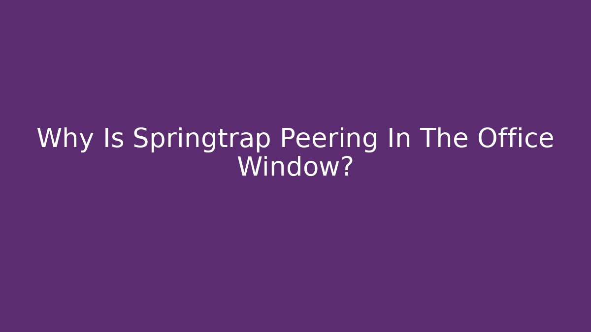 Why Is Springtrap Peering In The Office Window?