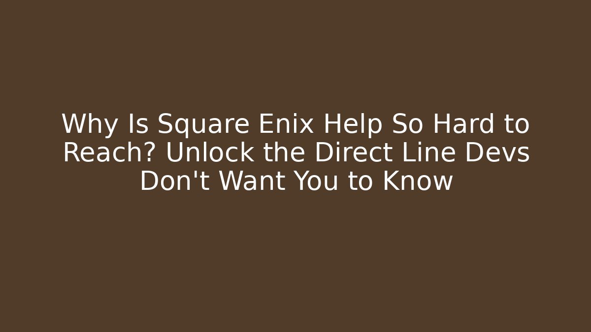 Why Is Square Enix Help So Hard to Reach? Unlock the Direct Line Devs Don't Want You to Know