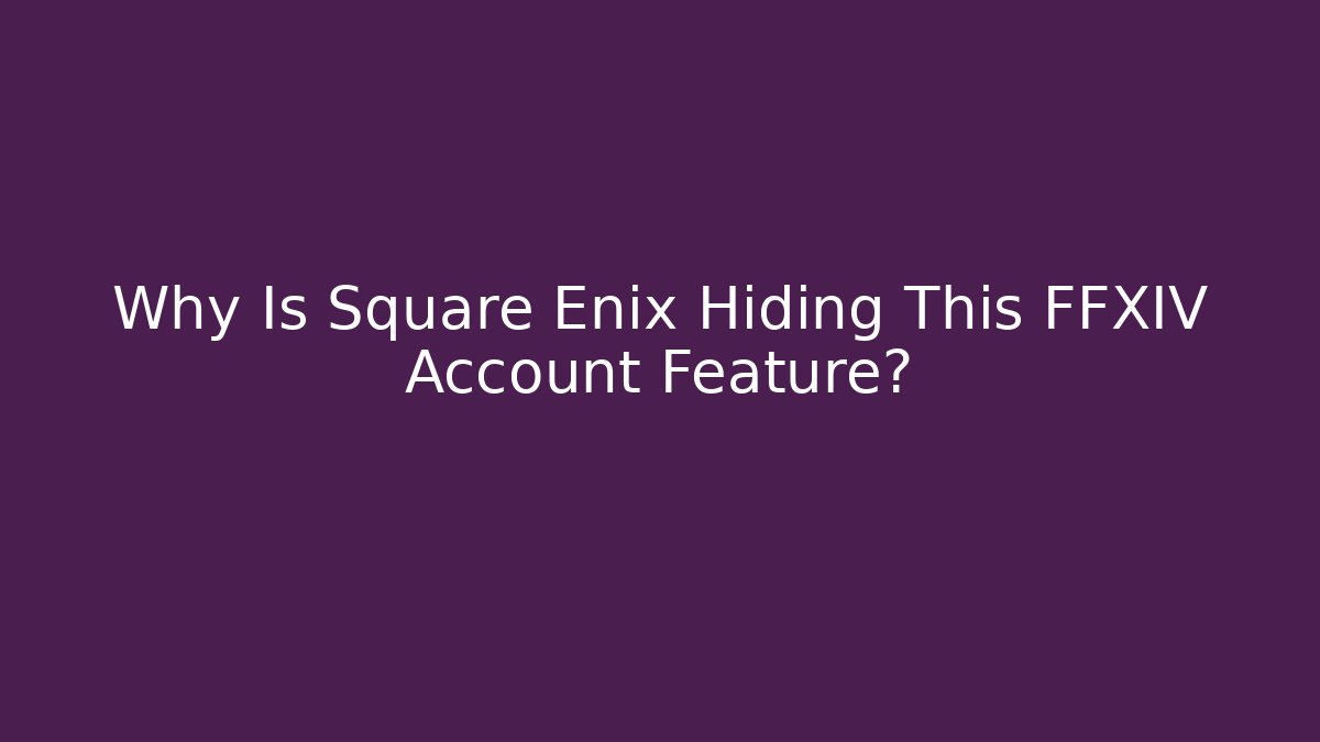 Why Is Square Enix Hiding This FFXIV Account Feature?