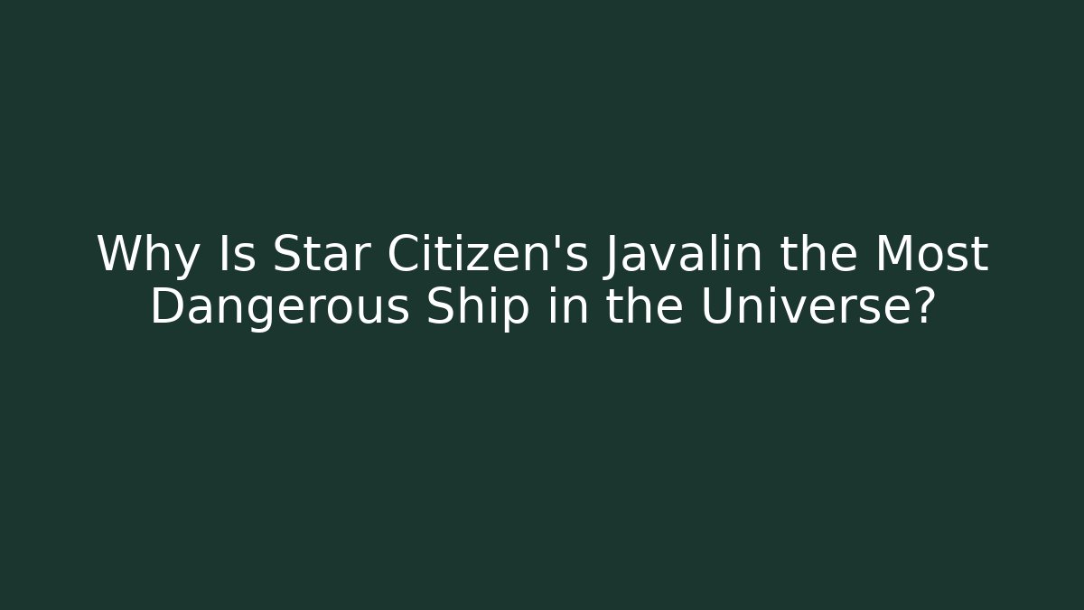 Why Is Star Citizen's Javalin the Most Dangerous Ship in the Universe?