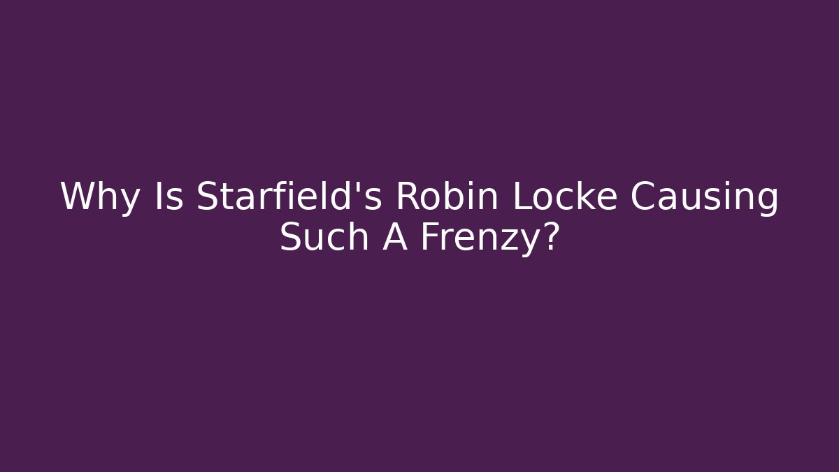Why Is Starfield's Robin Locke Causing Such A Frenzy?