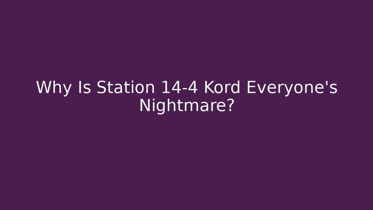Why Is Station 14-4 Kord Everyone's Nightmare?