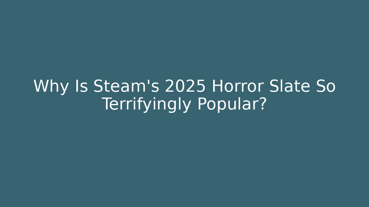 Why Is Steam's 2025 Horror Slate So Terrifyingly Popular?