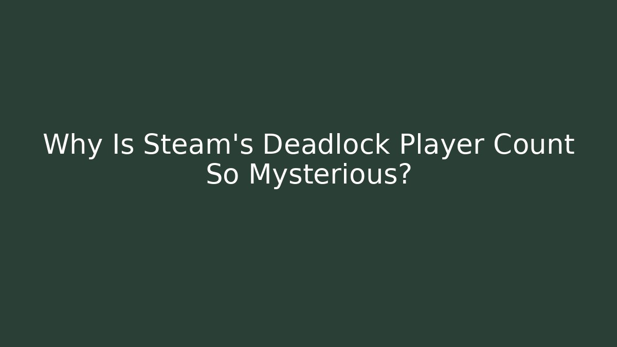 Why Is Steam's Deadlock Player Count So Mysterious?