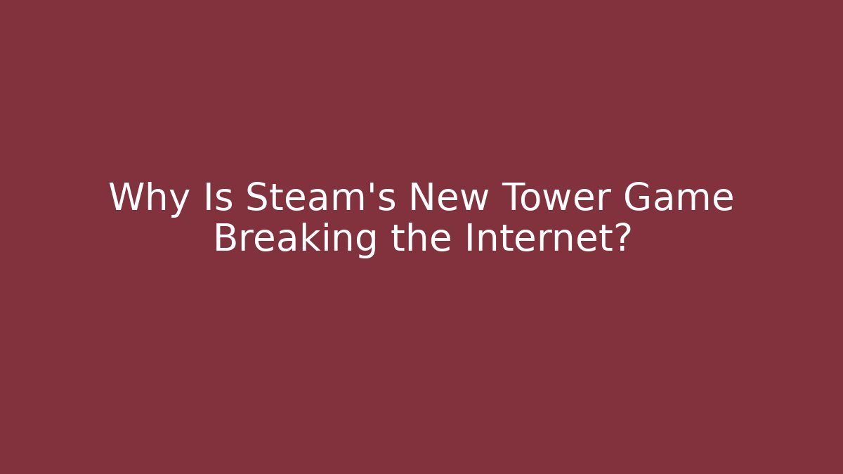 Why Is Steam's New Tower Game Breaking the Internet?