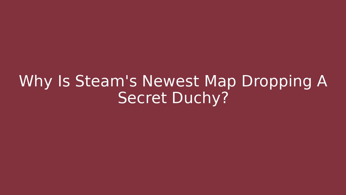 Why Is Steam's Newest Map Dropping A Secret Duchy?