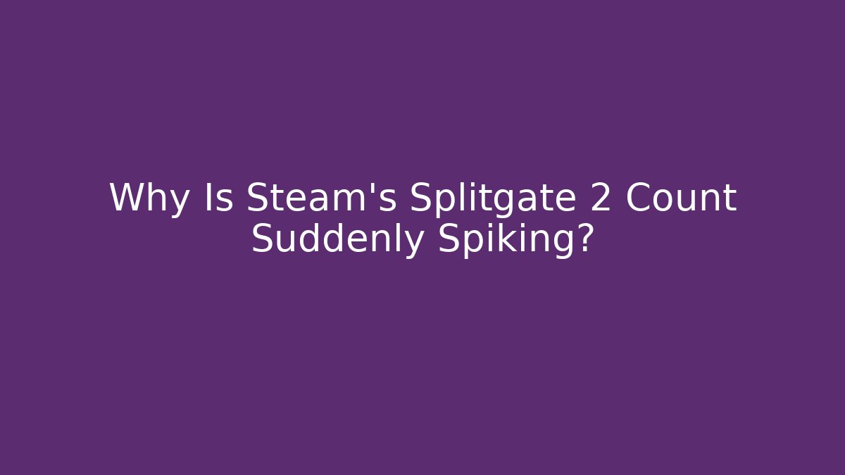 Why Is Steam's Splitgate 2 Count Suddenly Spiking?