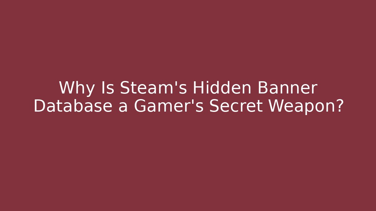 Why Is Steam’s Hidden Banner Database a Gamer’s Secret Weapon?