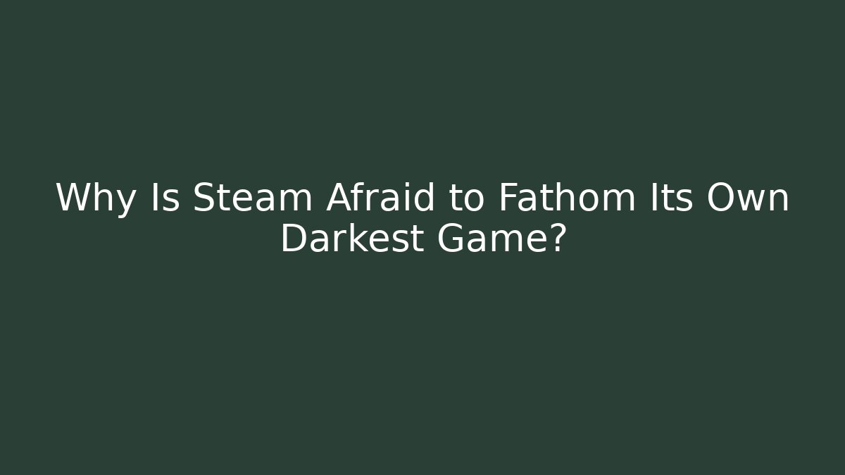 Why Is Steam Afraid to Fathom Its Own Darkest Game?
