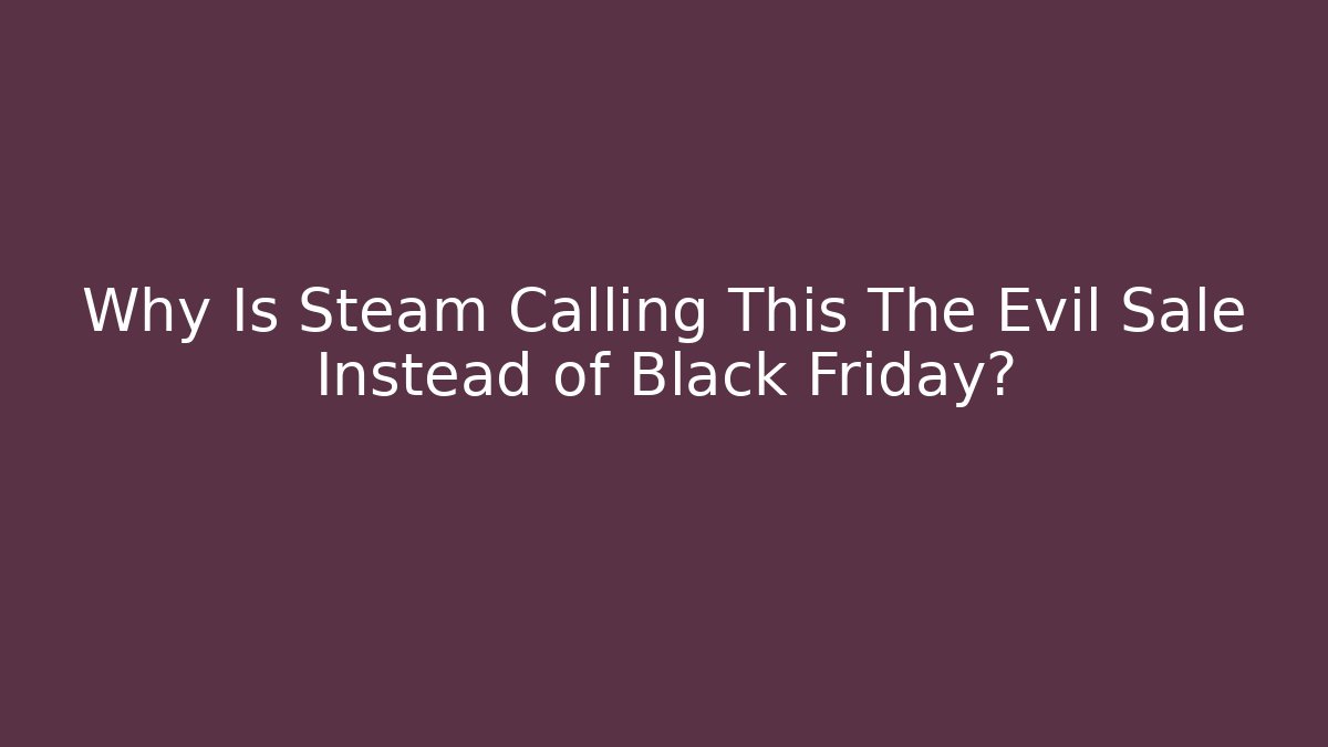 Why Is Steam Calling This The Evil Sale Instead of Black Friday? - Critter Realm