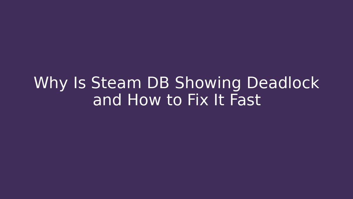 Why Is Steam DB Showing Deadlock and How to Fix It Fast