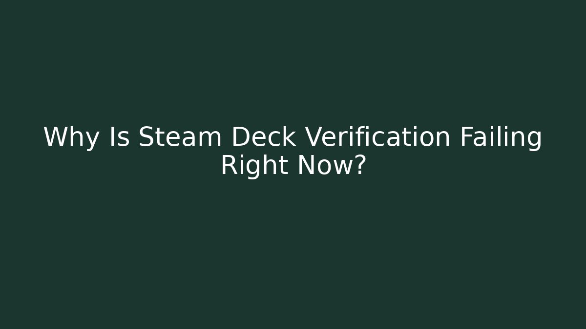 Why Is Steam Deck Verification Failing Right Now?