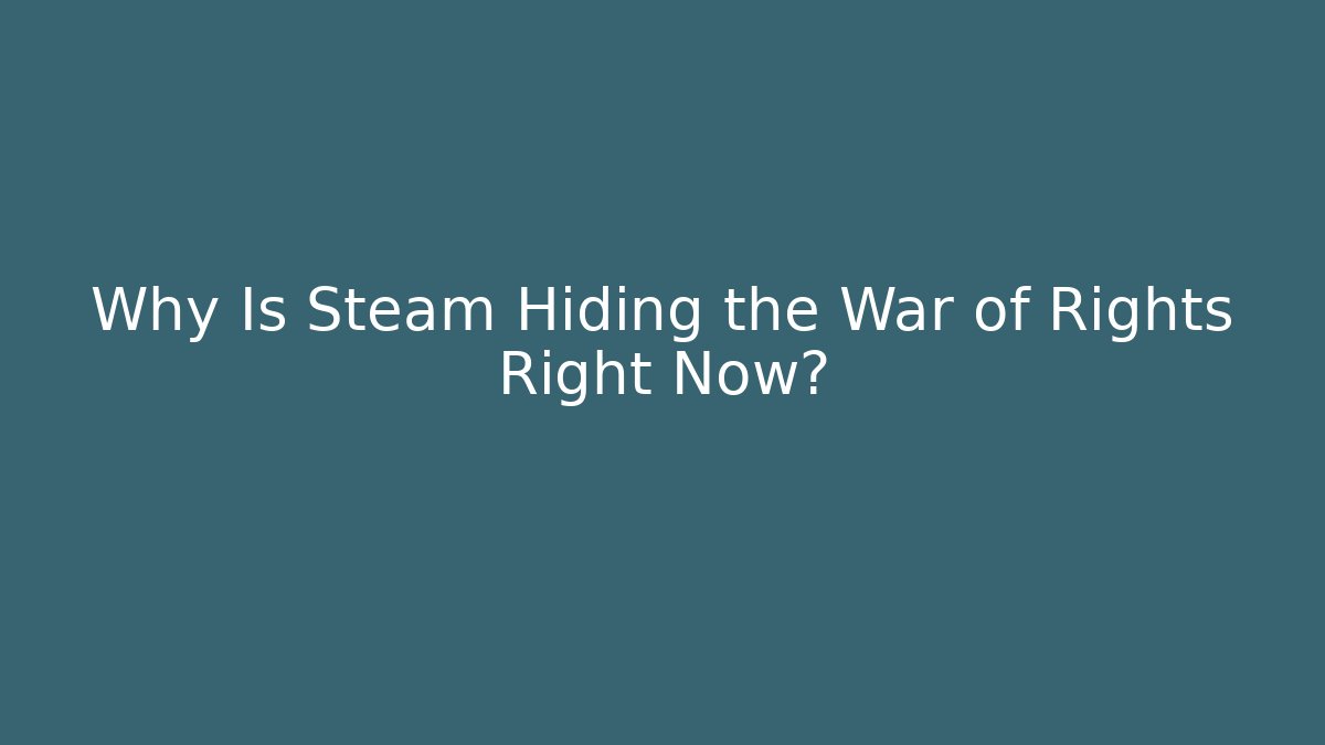 Why Is Steam Hiding the War of Rights Right Now?