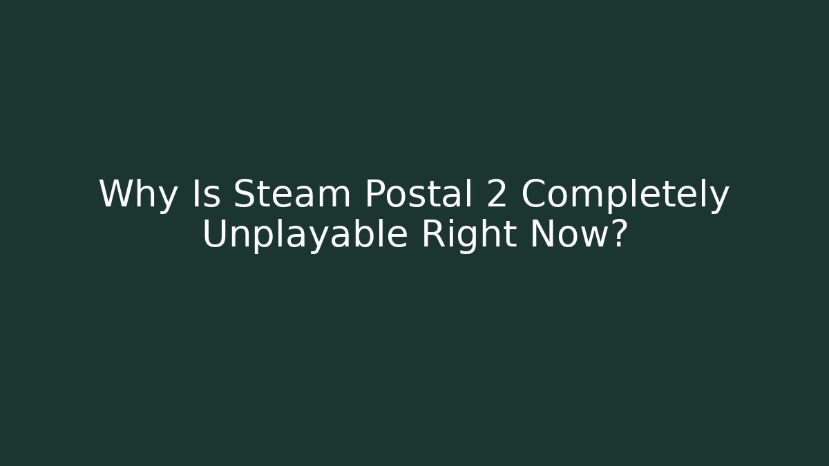 Why Is Steam Postal 2 Completely Unplayable Right Now?