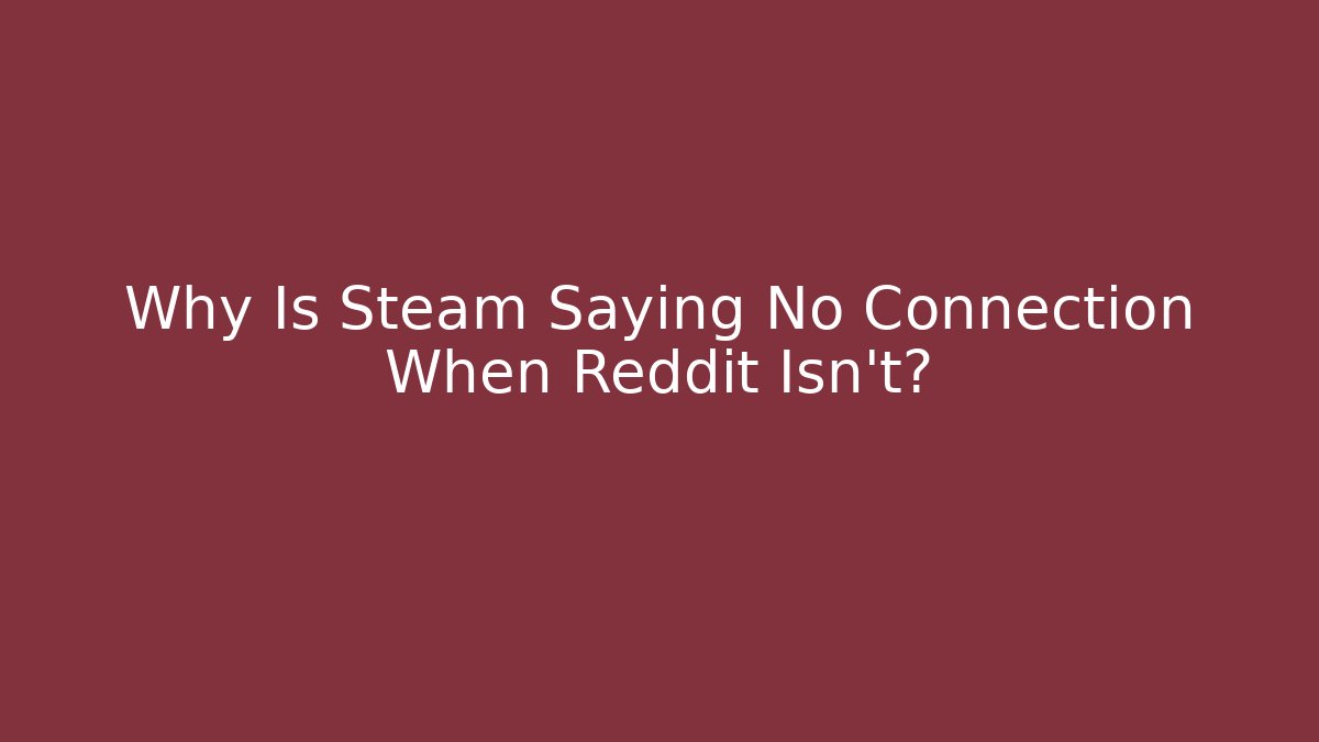 Why Is Steam Saying No Connection When Reddit Isn't?