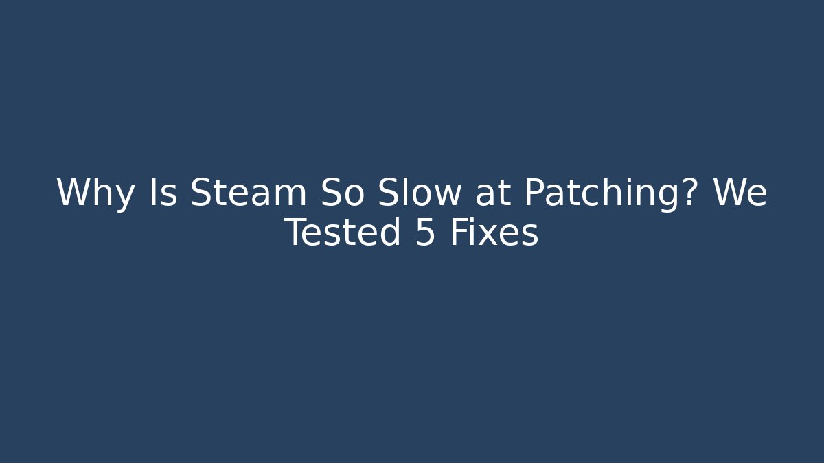 Why Is Steam So Slow at Patching? We Tested 5 Fixes - Critter Realm