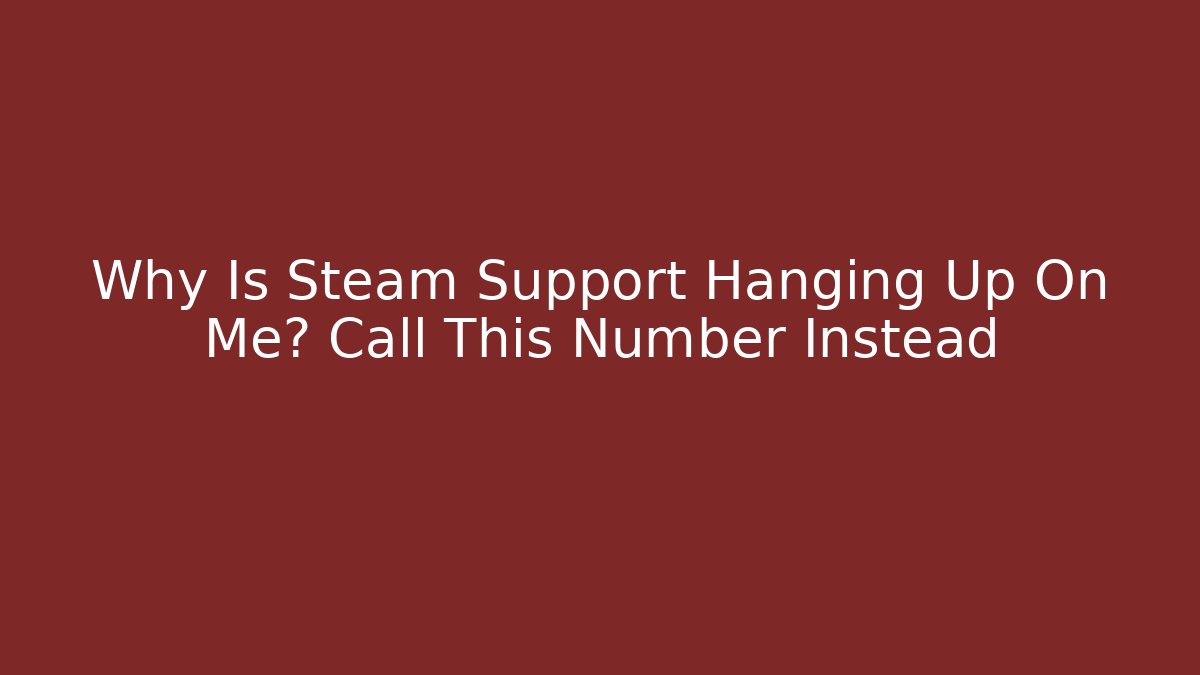 Why Is Steam Support Hanging Up On Me? Call This Number Instead