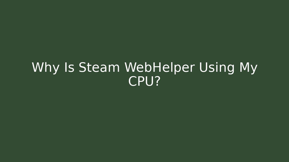 Why Is Steam WebHelper Using My CPU? - Critter Realm